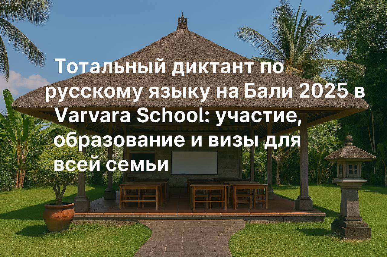 Тотальный диктант по русскому языку на Бали 2025 в Varvara School: участие, образование и визы для всей семьи